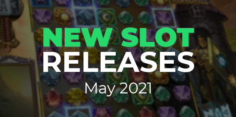 7 Of The Best New Slot Releases For May 2021